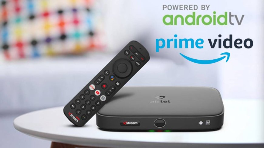 Airtel और Amazon आए साथ, इस सस्ते प्लान में AVPGanga सहित फ्री मिलेंगे 350 लाइव TV चैनल्स और Prime Video