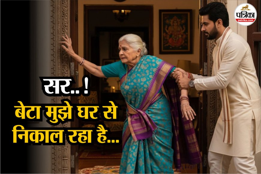 सर! बेटा मुझे घर से निकाल रहा है’, बेटे की प्रताड़ना से परेशान मां की गुहार