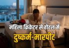 होटल में महिला क्रिकेटर के साथ रेप और मारपीट, IPL खिलाड़ी ने बहाने से बुलाकर लूटी आबरू