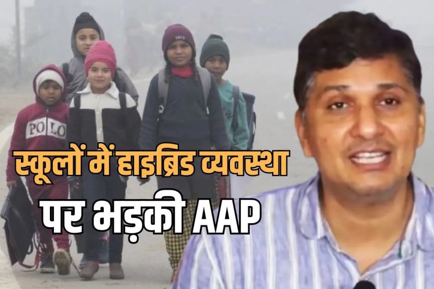 Delhi School: हाइब्रिड व्यवस्‍था का मजाक बना रहे स्कूल…दिल्ली सरकार के आदेश पर AAP