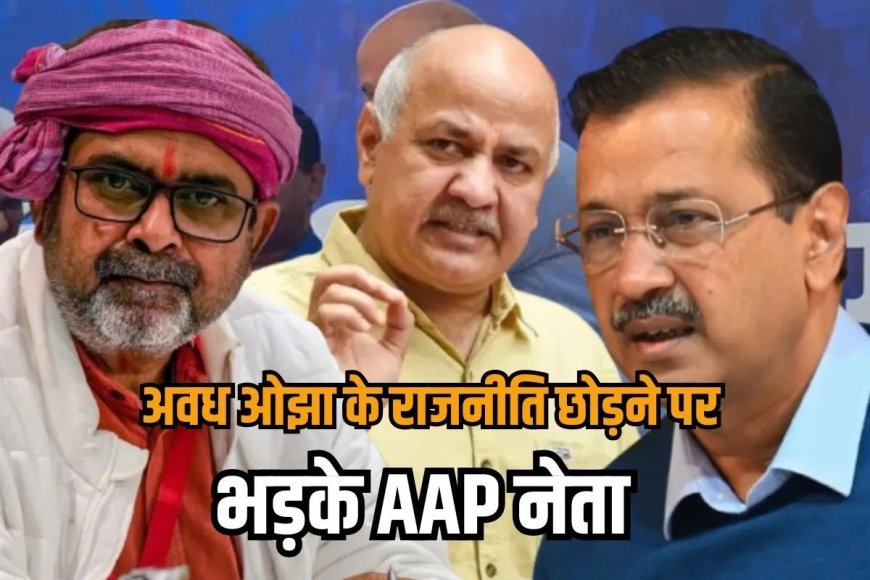 अखिलेश यादव से 3 घंटे की मुलाकात के बाद अवध ओझा के राजनीति से सन्यास की घोषणा पर भड़के AAP नेता